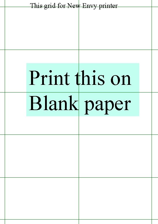 This grid for New Envy printer Print this on Blank paper 