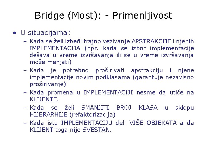 Bridge (Most): - Primenljivost • U situacijama: – Kada se želi izbeđi trajno vezivanje