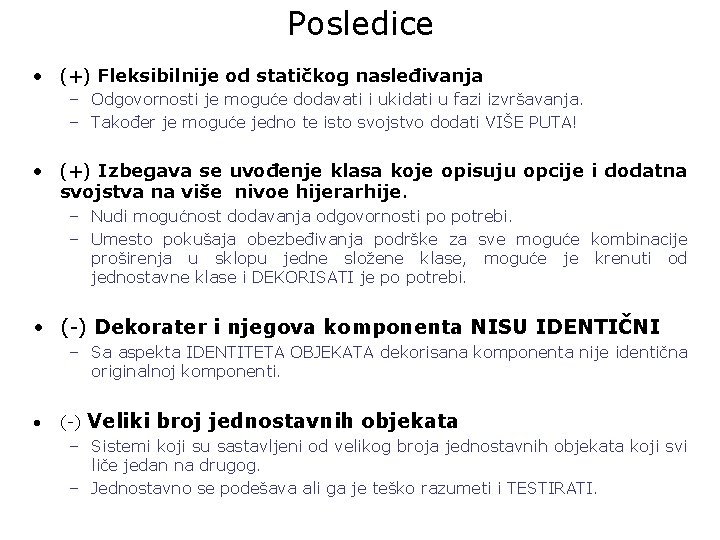 Posledice • (+) Fleksibilnije od statičkog nasleđivanja – Odgovornosti je moguće dodavati i ukidati