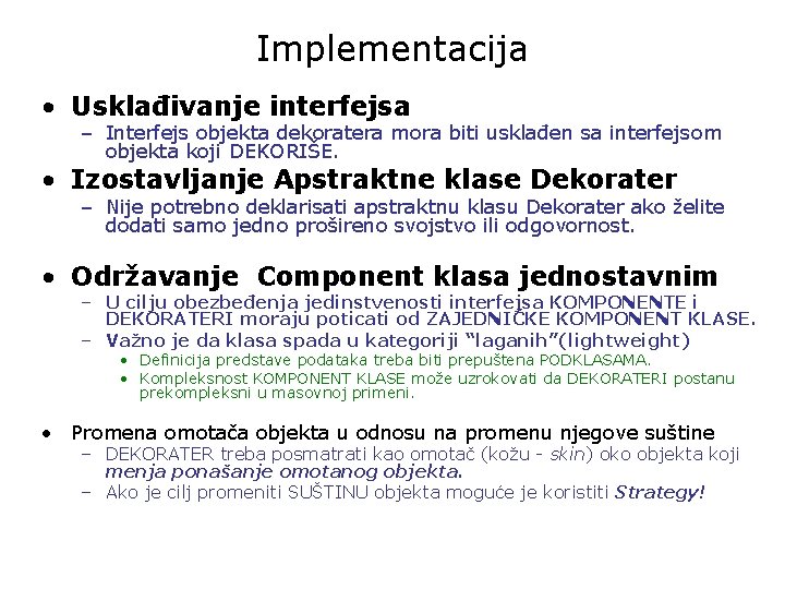 Implementacija • Usklađivanje interfejsa – Interfejs objekta dekoratera mora biti usklađen sa interfejsom objekta