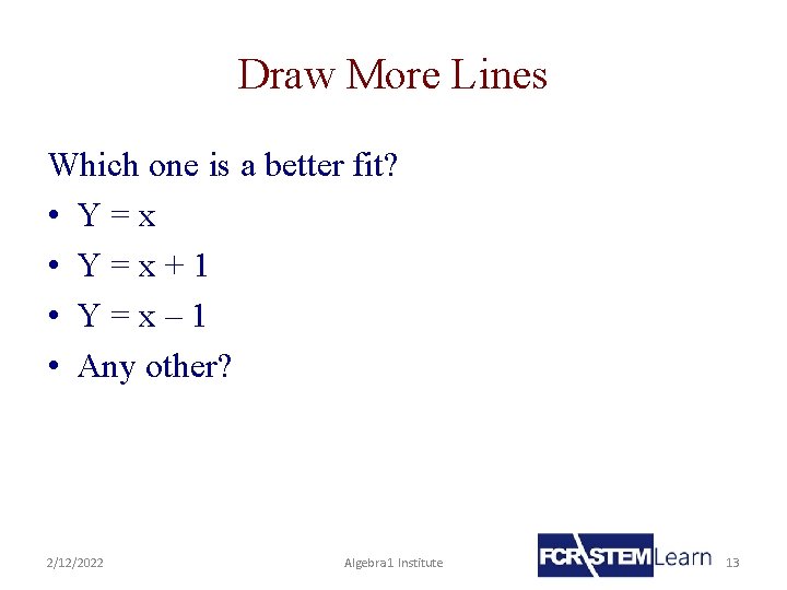 Draw More Lines Which one is a better fit? • Y=x+1 • Y=x– 1