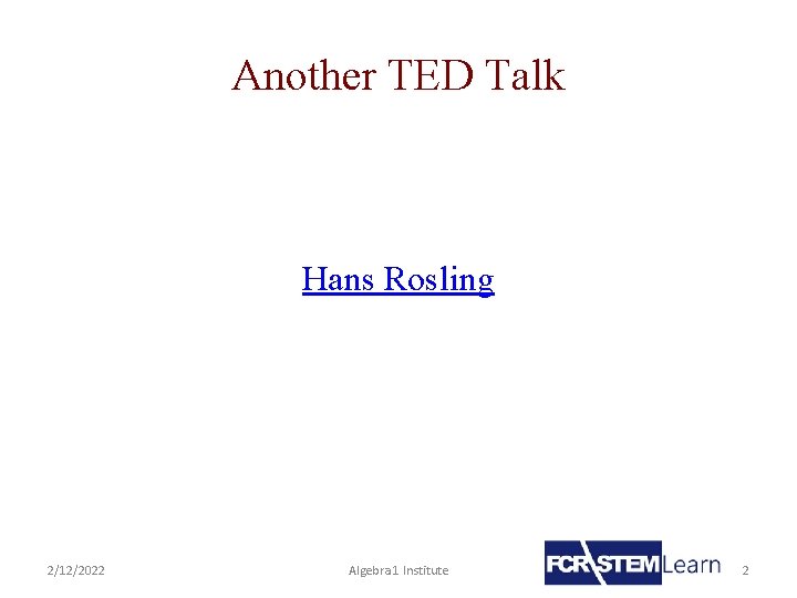 Another TED Talk Hans Rosling 2/12/2022 Algebra 1 Institute 2 