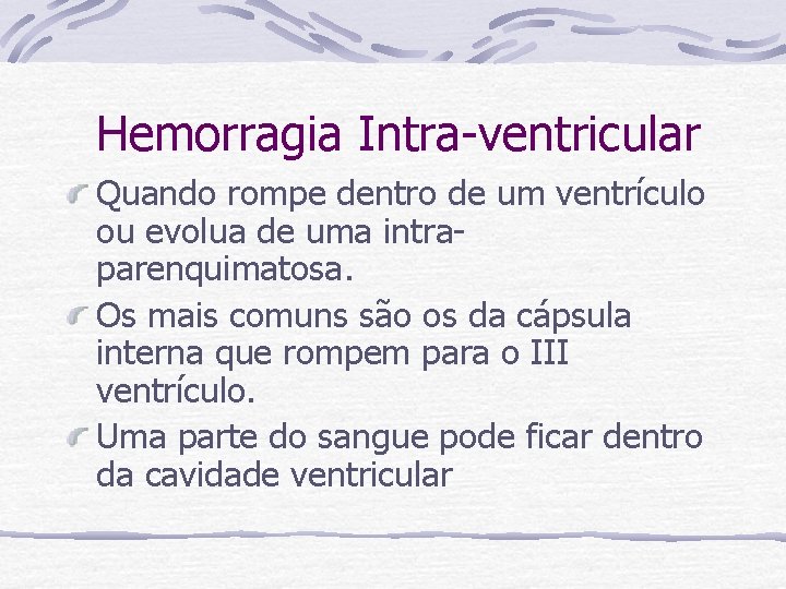 Hemorragia Intra-ventricular Quando rompe dentro de um ventrículo ou evolua de uma intraparenquimatosa. Os