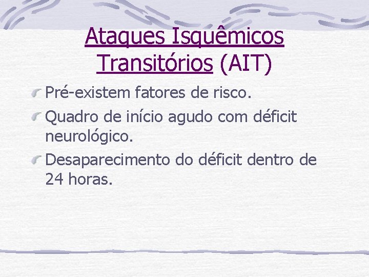 Ataques Isquêmicos Transitórios (AIT) Pré-existem fatores de risco. Quadro de início agudo com déficit