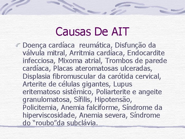 Causas De AIT Doença cardíaca reumática, Disfunção da válvula mitral, Arritmia cardíaca, Endocardite infecciosa,