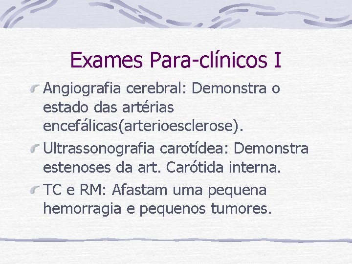 Exames Para-clínicos I Angiografia cerebral: Demonstra o estado das artérias encefálicas(arterioesclerose). Ultrassonografia carotídea: Demonstra