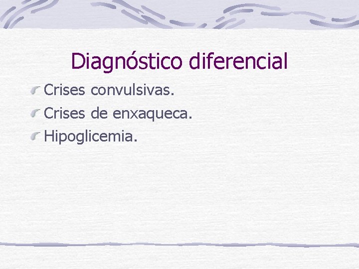 Diagnóstico diferencial Crises convulsivas. Crises de enxaqueca. Hipoglicemia. 