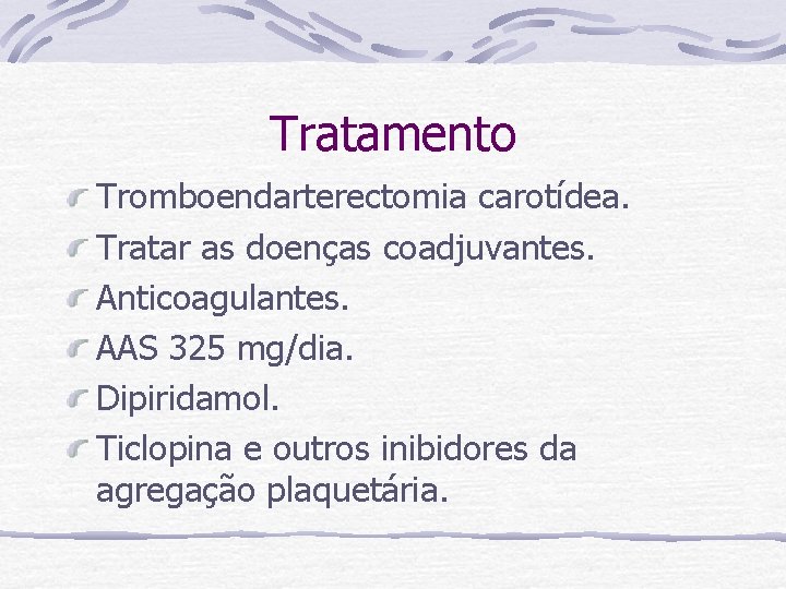 Tratamento Tromboendarterectomia carotídea. Tratar as doenças coadjuvantes. Anticoagulantes. AAS 325 mg/dia. Dipiridamol. Ticlopina e
