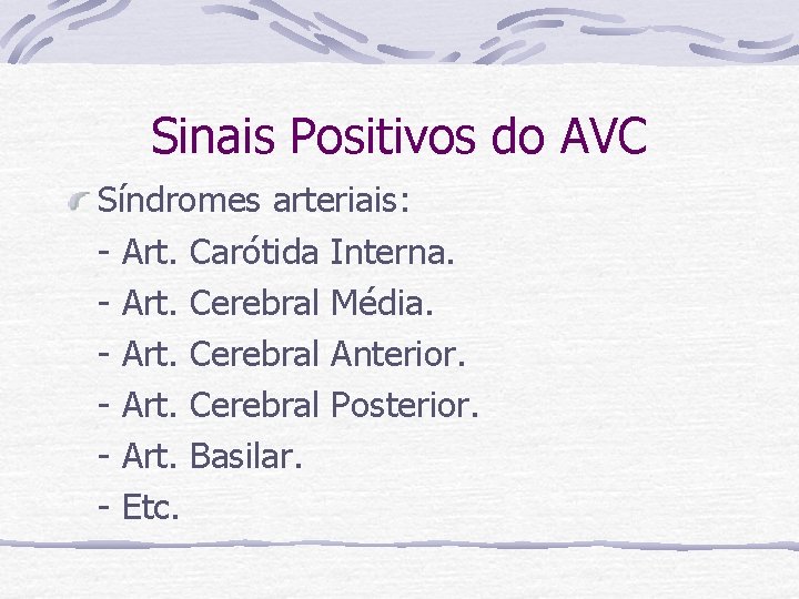 Sinais Positivos do AVC Síndromes arteriais: - Art. Carótida Interna. - Art. Cerebral Média.