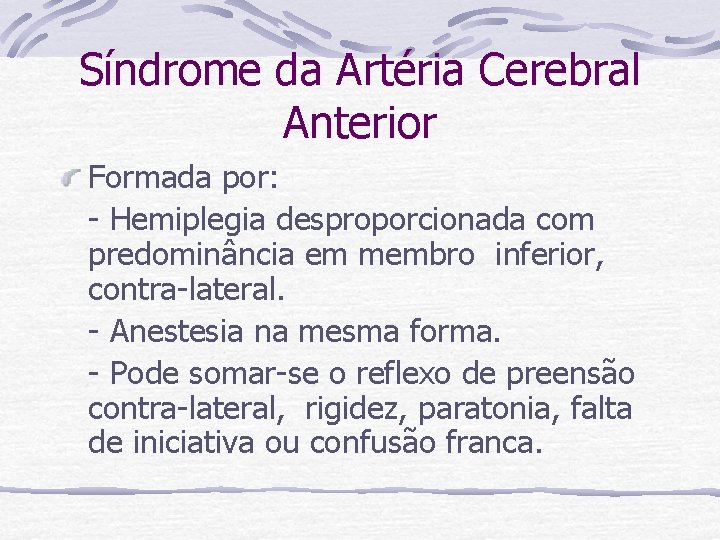 Síndrome da Artéria Cerebral Anterior Formada por: - Hemiplegia desproporcionada com predominância em membro