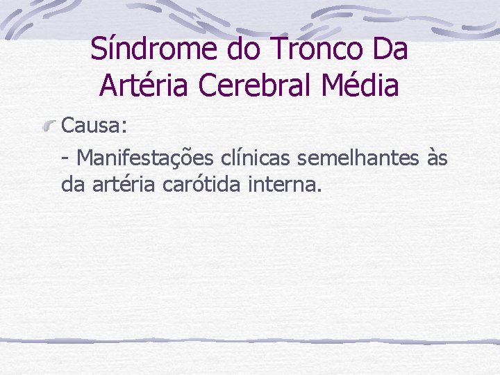 Síndrome do Tronco Da Artéria Cerebral Média Causa: - Manifestações clínicas semelhantes às da