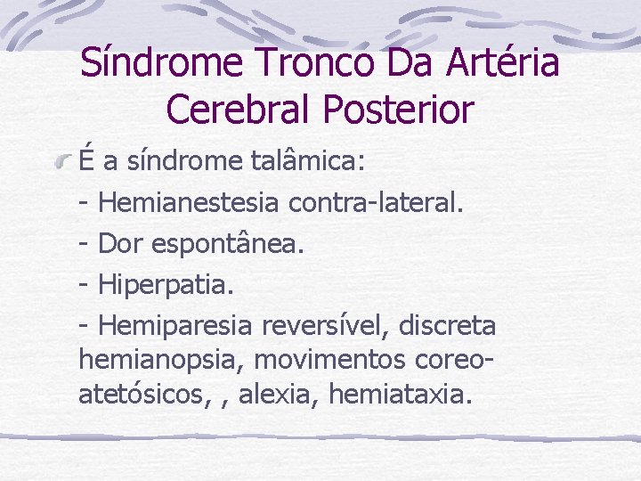 Síndrome Tronco Da Artéria Cerebral Posterior É a síndrome talâmica: - Hemianestesia contra-lateral. -