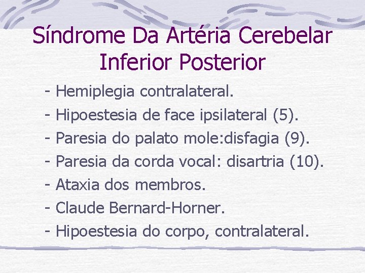 Síndrome Da Artéria Cerebelar Inferior Posterior - Hemiplegia contralateral. Hipoestesia de face ipsilateral (5).