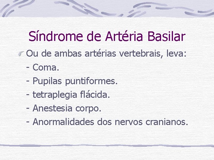 Síndrome de Artéria Basilar Ou de ambas artérias vertebrais, leva: - Coma. - Pupilas