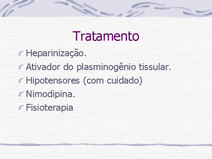 Tratamento Heparinização. Ativador do plasminogênio tissular. Hipotensores (com cuidado) Nimodipina. Fisioterapia 