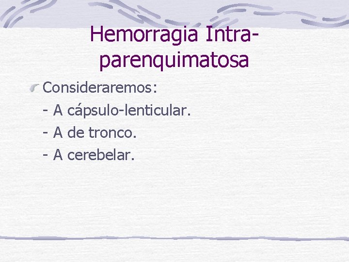 Hemorragia Intraparenquimatosa Consideraremos: - A cápsulo-lenticular. - A de tronco. - A cerebelar. 