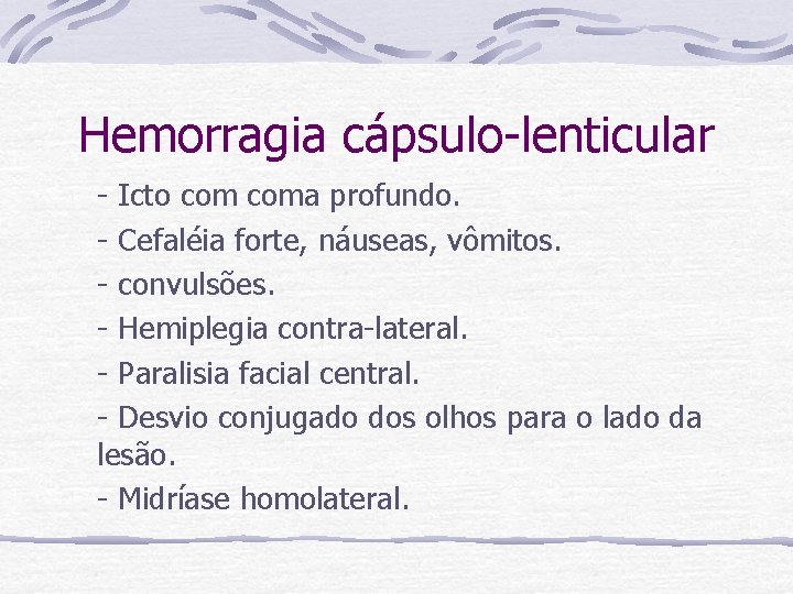 Hemorragia cápsulo-lenticular - Icto coma profundo. - Cefaléia forte, náuseas, vômitos. - convulsões. -