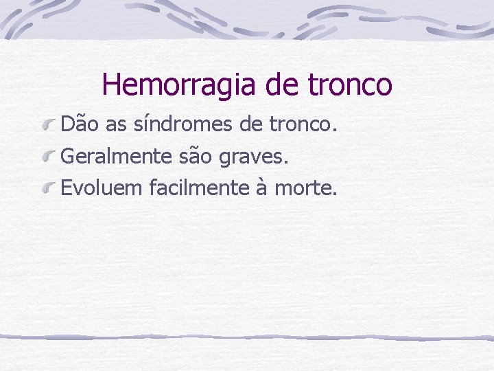 Hemorragia de tronco Dão as síndromes de tronco. Geralmente são graves. Evoluem facilmente à