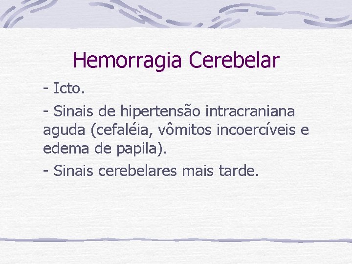 Hemorragia Cerebelar - Icto. - Sinais de hipertensão intracraniana aguda (cefaléia, vômitos incoercíveis e