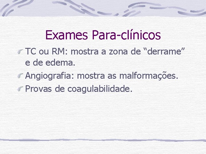 Exames Para-clínicos TC ou RM: mostra a zona de “derrame” e de edema. Angiografia: