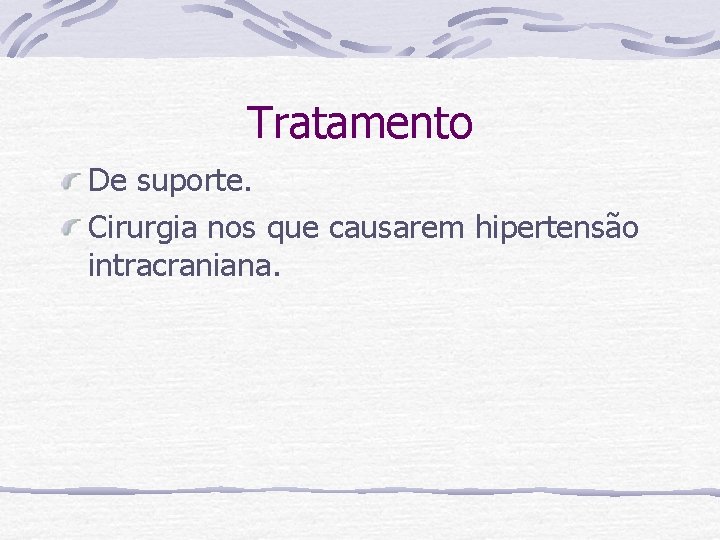 Tratamento De suporte. Cirurgia nos que causarem hipertensão intracraniana. 