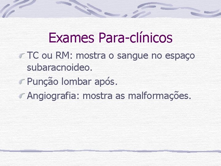 Exames Para-clínicos TC ou RM: mostra o sangue no espaço subaracnoideo. Punção lombar após.