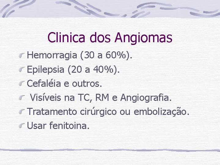 Clinica dos Angiomas Hemorragia (30 a 60%). Epilepsia (20 a 40%). Cefaléia e outros.