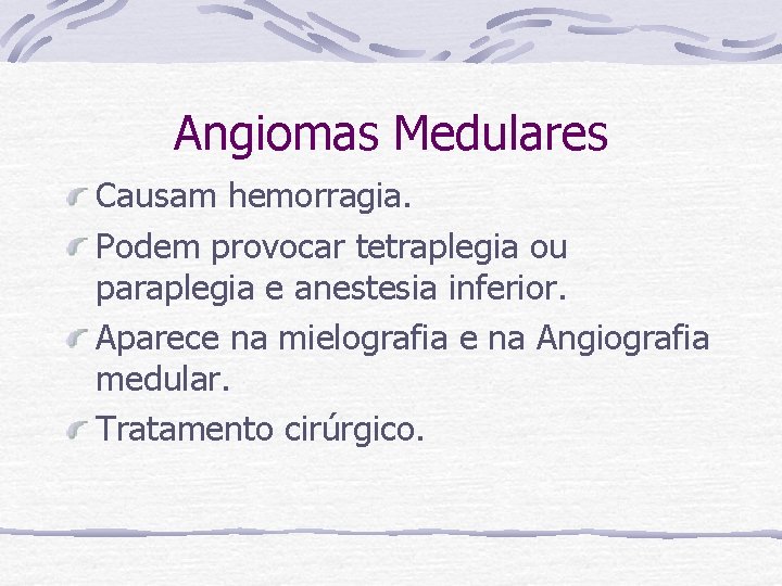 Angiomas Medulares Causam hemorragia. Podem provocar tetraplegia ou paraplegia e anestesia inferior. Aparece na