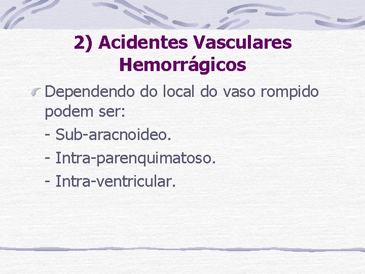 2) Acidentes Vasculares Hemorrágicos Dependendo do local do vaso rompido podem ser: - Sub-aracnoideo.