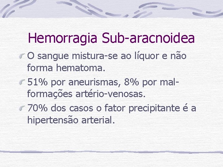 Hemorragia Sub-aracnoidea O sangue mistura-se ao líquor e não forma hematoma. 51% por aneurismas,