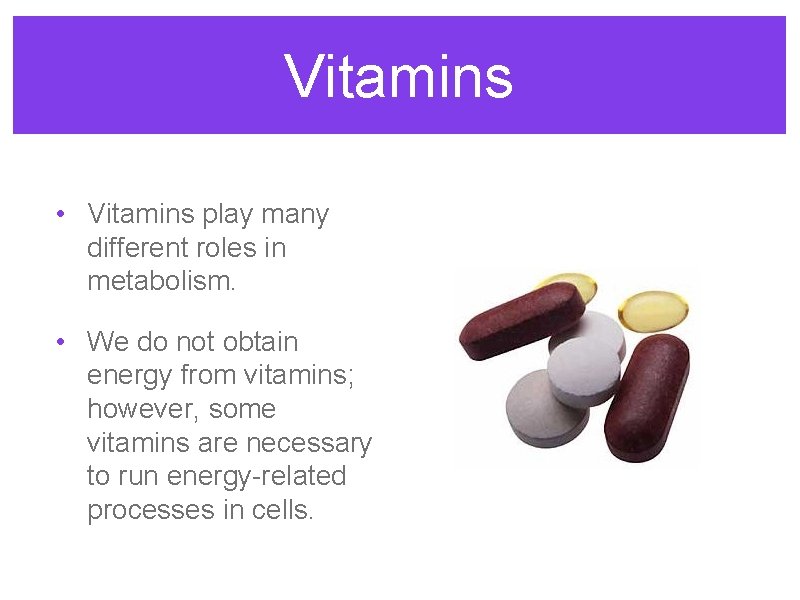 Vitamins • Vitamins play many different roles in metabolism. • We do not obtain