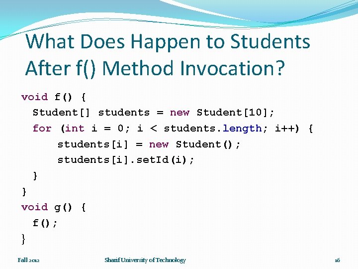 What Does Happen to Students After f() Method Invocation? void f() { Student[] students