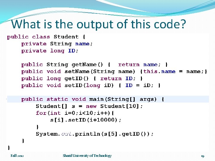 What is the output of this code? Fall 2012 Sharif University of Technology 19