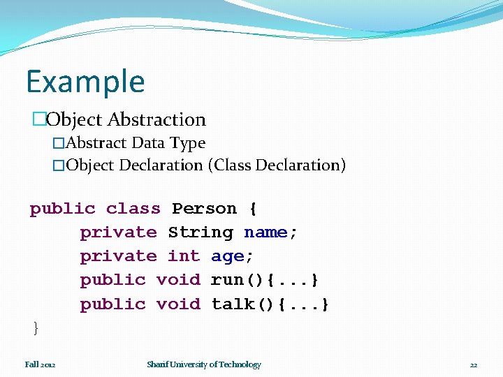 Example �Object Abstraction �Abstract Data Type �Object Declaration (Class Declaration) public class Person {