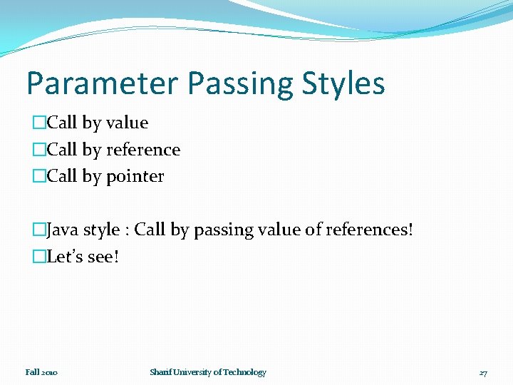 Parameter Passing Styles �Call by value �Call by reference �Call by pointer �Java style