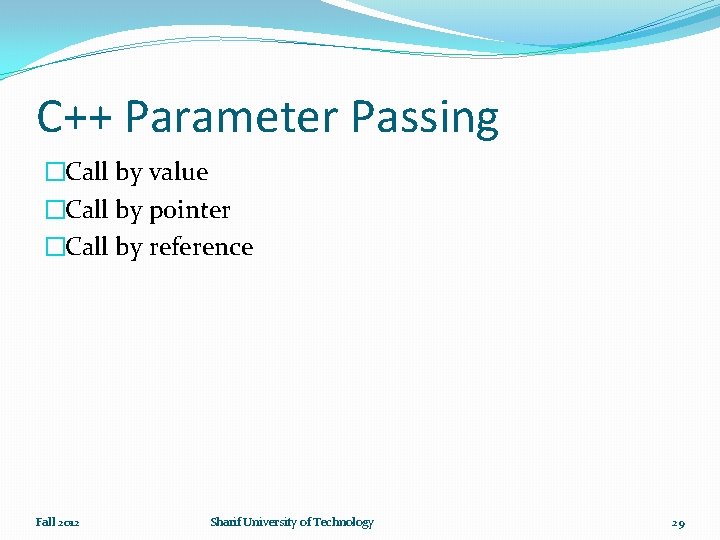 C++ Parameter Passing �Call by value �Call by pointer �Call by reference Fall 2012