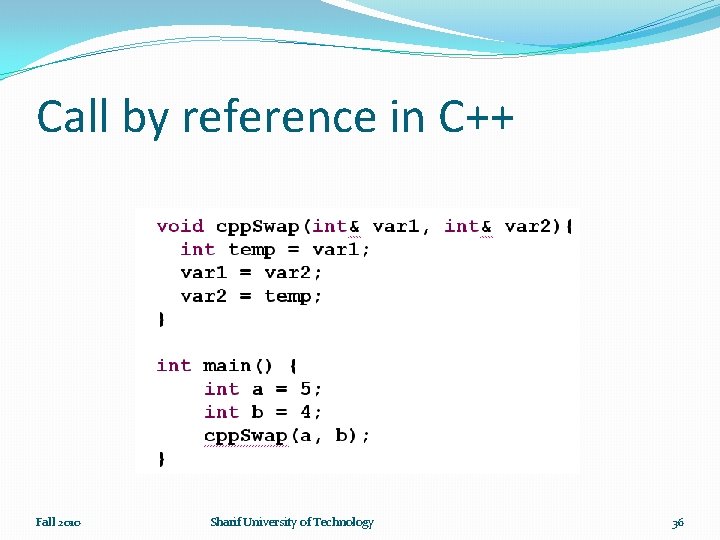 Call by reference in C++ Fall 2010 Sharif University of Technology 36 