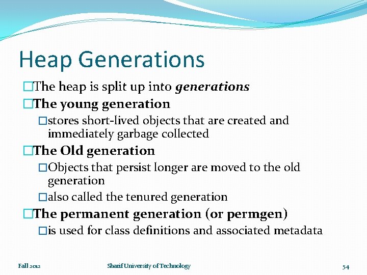 Heap Generations �The heap is split up into generations �The young generation �stores short-lived