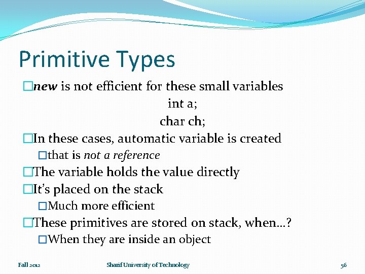 Primitive Types �new is not efficient for these small variables int a; char ch;