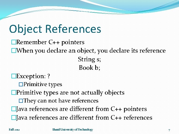 Object References �Remember C++ pointers �When you declare an object, you declare its reference