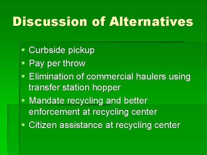 Discussion of Alternatives § § § Curbside pickup Pay per throw Elimination of commercial