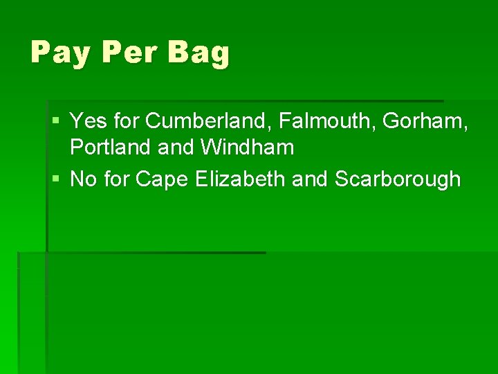 Pay Per Bag § Yes for Cumberland, Falmouth, Gorham, Portland Windham § No for