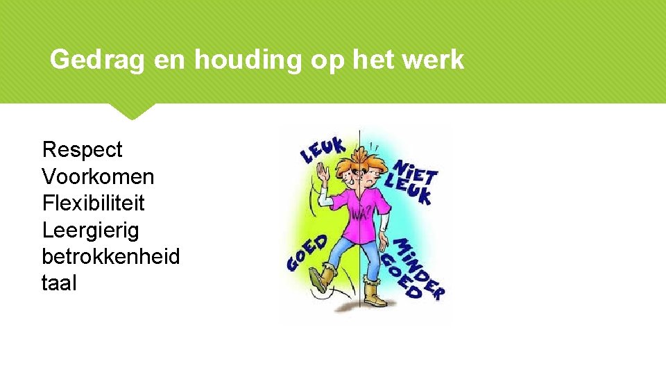 Gedrag en houding op het werk Respect Voorkomen Flexibiliteit Leergierig betrokkenheid taal 