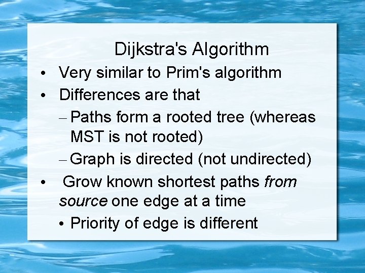 Dijkstra's Algorithm • Very similar to Prim's algorithm • Differences are that – Paths