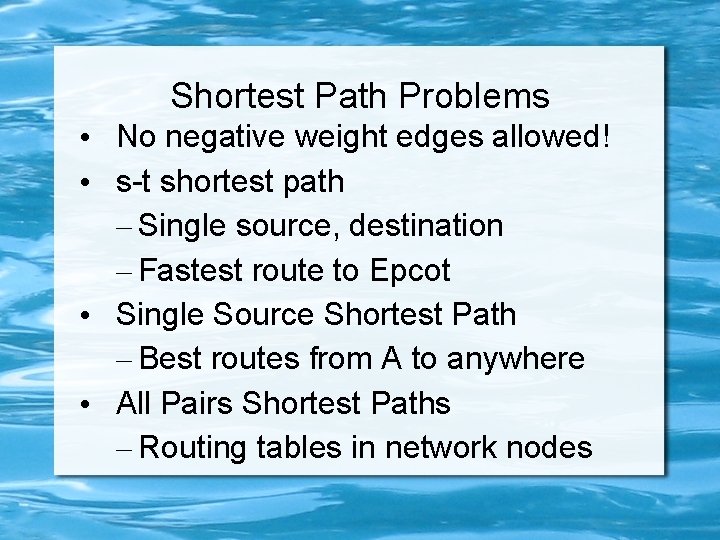 Shortest Path Problems • No negative weight edges allowed! • s-t shortest path –