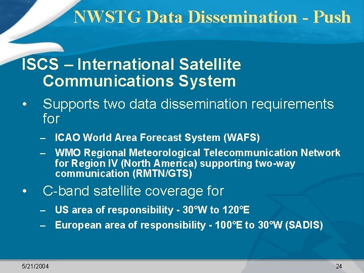 NWSTG Data Dissemination - Push ISCS – International Satellite Communications System • Supports two