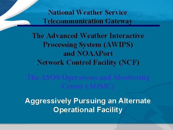 National Weather Service Telecommunication Gateway The Advanced Weather Interactive Processing System (AWIPS) and NOAAPort