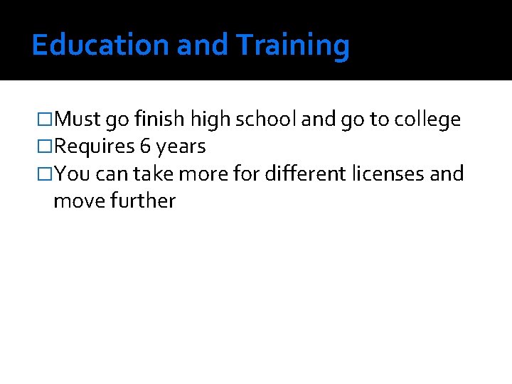 Education and Training �Must go finish high school and go to college �Requires 6