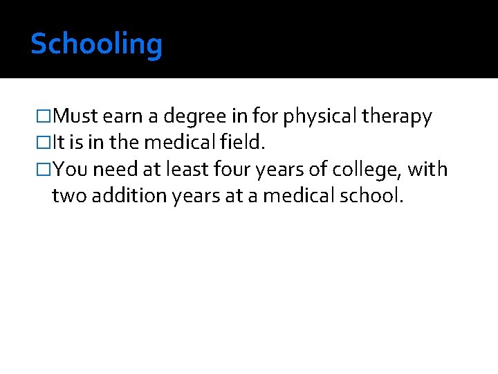 Schooling �Must earn a degree in for physical therapy �It is in the medical