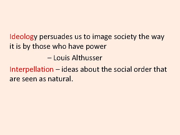 Ideology persuades us to image society the way it is by those who have